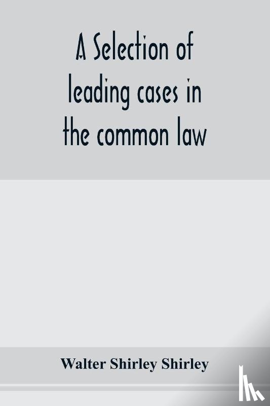 Shirley Shirley, Walter - A selection of leading cases in the common law