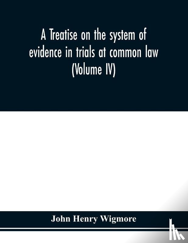 Henry Wigmore, John - A treatise on the system of evidence in trials at common law