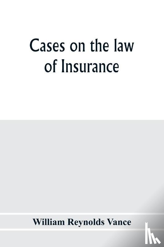Reynolds Vance, William - Cases on the law of insurance