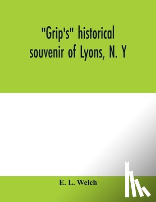 L Welch, E - Grip's historical souvenir of Lyons, N. Y