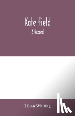 Whiting, Lilian - Kate Field; a record