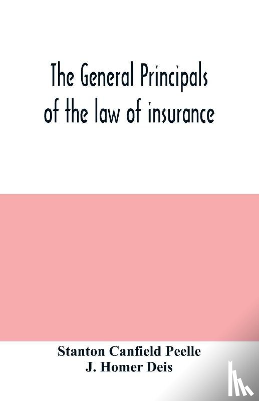 Canfield Peelle, Stanton, Homer Deis, J - The general principals of the law of insurance