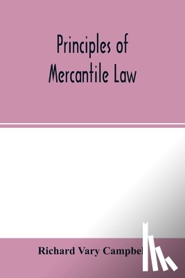 Vary Campbell, Richard - Principles of mercantile law, in the subjects of bankruptcy, cautionary obligations, securities over moveables, principal and agent, partnership and the companies' acts