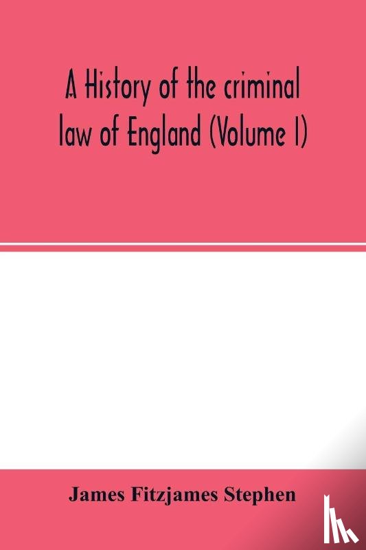 Fitzjames Stephen, James - A history of the criminal law of England (Volume I)