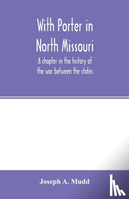 A Mudd, Joseph - With Porter in North Missouri; a chapter in the history of the war between the states