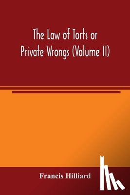 Hilliard, Francis - The law of torts or private wrongs (Volume II)