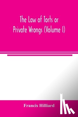 Hilliard, Francis - The law of torts or private wrongs (Volume I)