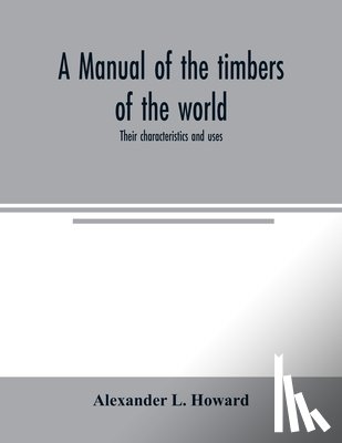 L Howard, Alexander - A manual of the timbers of the world