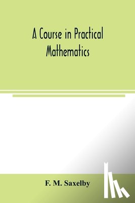 M Saxelby, F - A course in practical mathematics