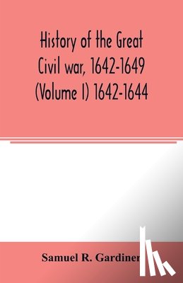 R Gardiner, Samuel - History of the great civil war, 1642-1649 (Volume I) 1642-1644