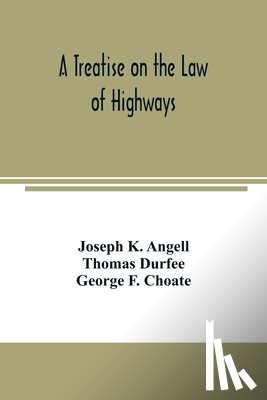 K Angell, Joseph, Durfee, Thomas - A treatise on the law of highways
