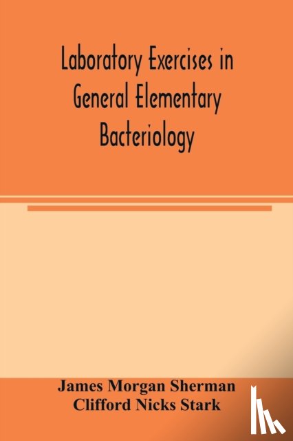 Morgan Sherman, James, Nicks Stark, Clifford - Laboratory exercises in general elementary bacteriology
