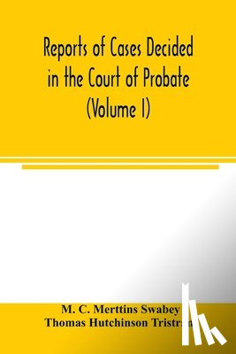 C Merttins Swabey, M, Hutchinson Tristram, Thomas - Reports of cases decided in the Court of Probate and in the Court for Divorce and Matrimonial Causes (Volume I) From Hil. T. 1858 To Hil. Vac. 1860.