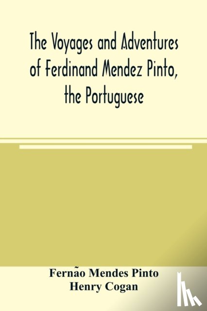 Mendes Pinto, Fernão, Cogan, Henry - The voyages and adventures of Ferdinand Mendez Pinto, the Portuguese