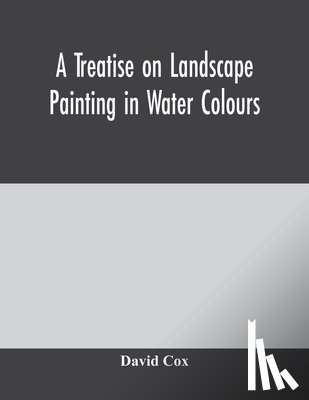 Cox, David - A treatise on landscape painting in water colours