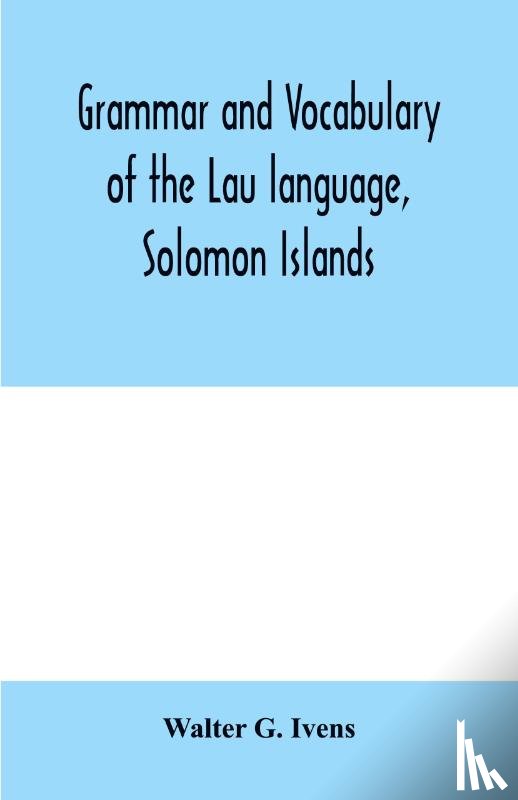 G Ivens, Walter - Grammar and vocabulary of the Lau language, Solomon Islands