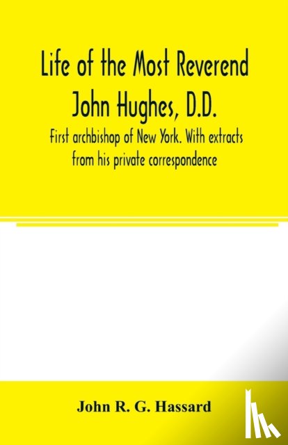 R G Hassard, John - Life of the Most Reverend John Hughes, D.D., first archbishop of New York. With extracts from his private correspondence