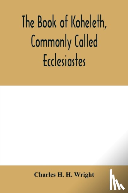 H H Wright, Charles - The book of Koheleth, commonly called Ecclesiastes