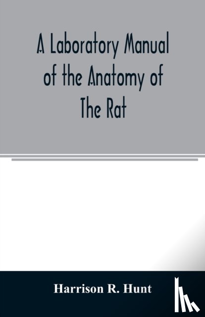 R Hunt, Harrison - A laboratory manual of the anatomy of the rat