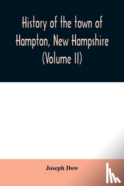 Dow, Joseph - History of the town of Hampton, New Hampshire, from its settlement in 1638 to the autumn of 1892 (Volume II)