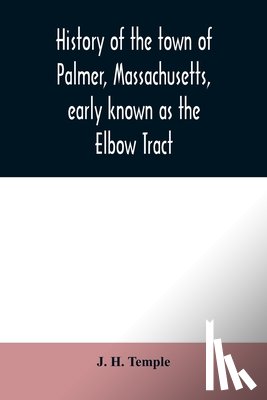 H Temple, J - History of the town of Palmer, Massachusetts, early known as the Elbow Tract