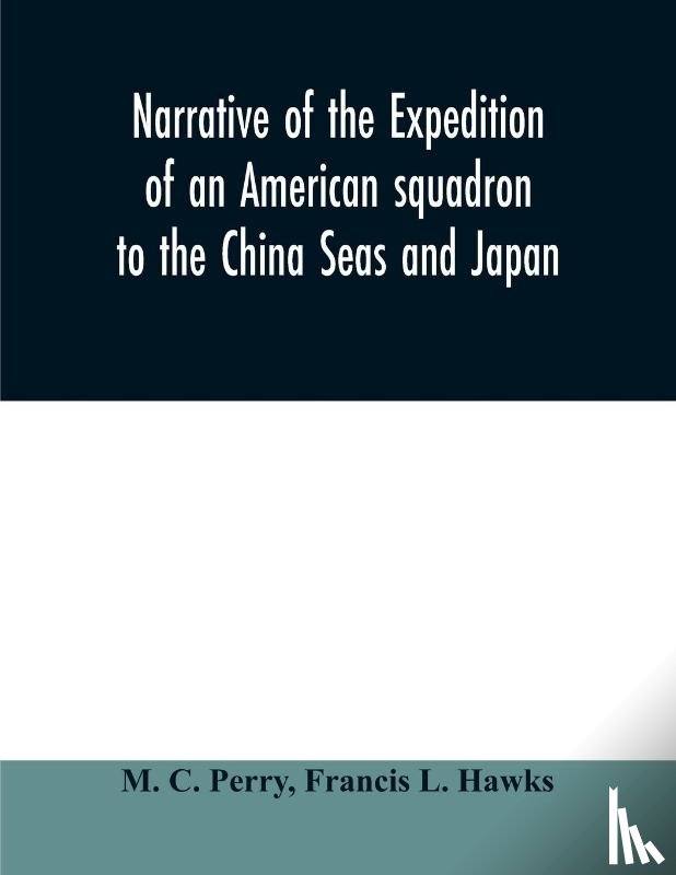 C Perry, M, L Hawks, Francis - Narrative of the expedition of an American squadron to the China Seas and Japan