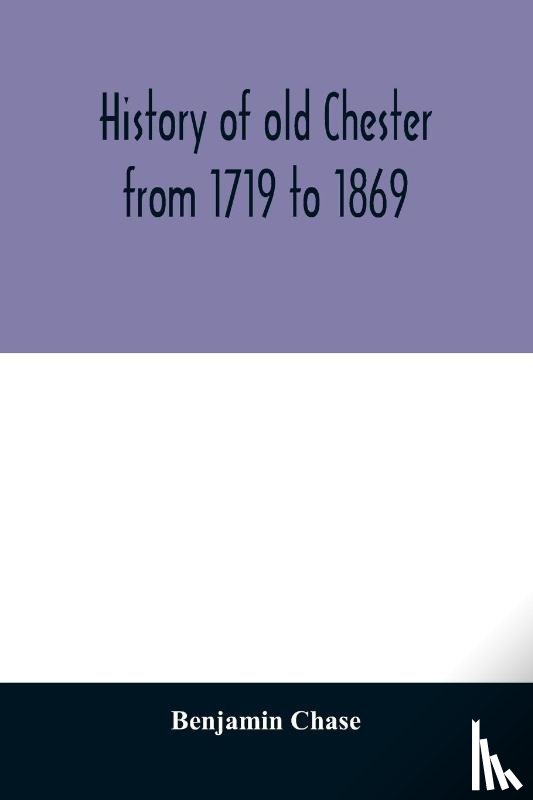 Chase, Benjamin - History of old Chester from 1719 to 1869