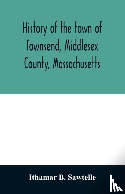 B Sawtelle, Ithamar - History of the town of Townsend, Middlesex County, Massachusetts