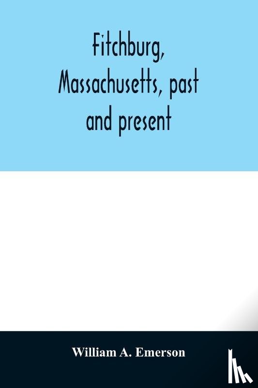 A Emerson, William - Fitchburg, Massachusetts, past and present