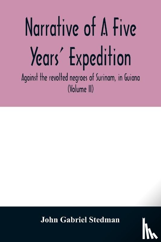 Gabriel Stedman, John - Narrative of a five years' expedition, against the revolted negroes of Surinam, in Guiana, on the wild coast of South America; from the year 1772, to 1777