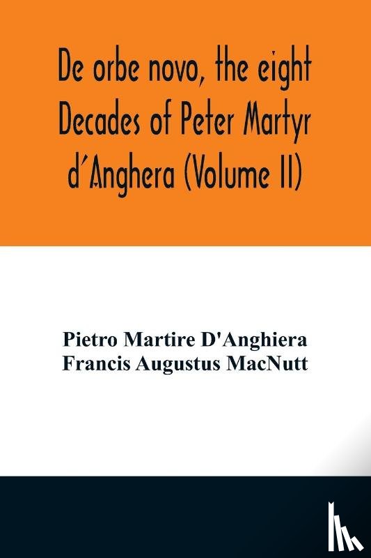 Martire d'Anghiera, Pietro, Augustus Macnutt, Francis - De orbe novo, the eight Decades of Peter Martyr d'Anghera (Volume II)