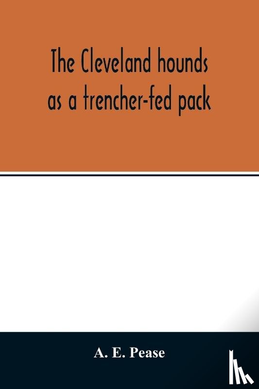 E Pease, A - The Cleveland hounds as a trencher-fed pack