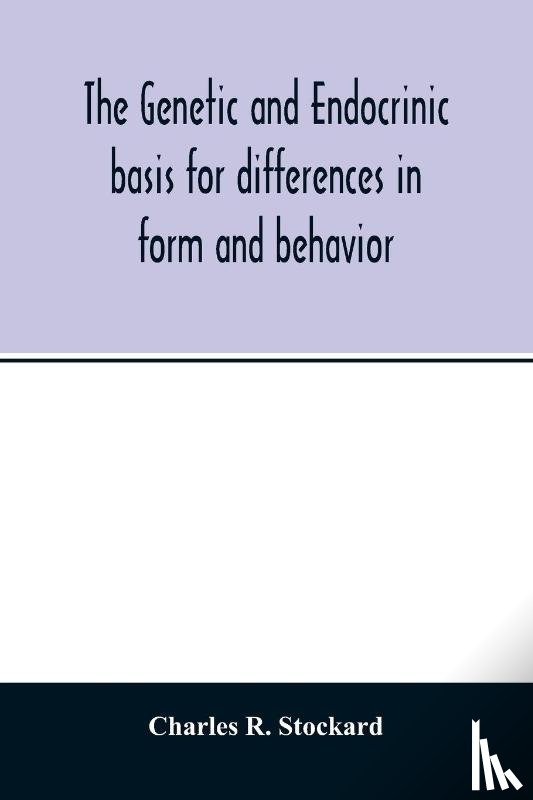 R Stockard, Charles - The genetic and endocrinic basis for differences in form and behavior