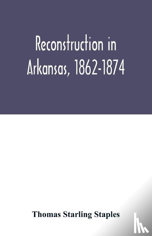 Starling Staples, Thomas - Reconstruction in Arkansas, 1862-1874