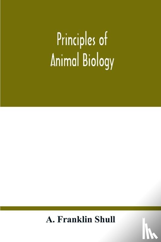Franklin Shull, A - Principles of animal biology