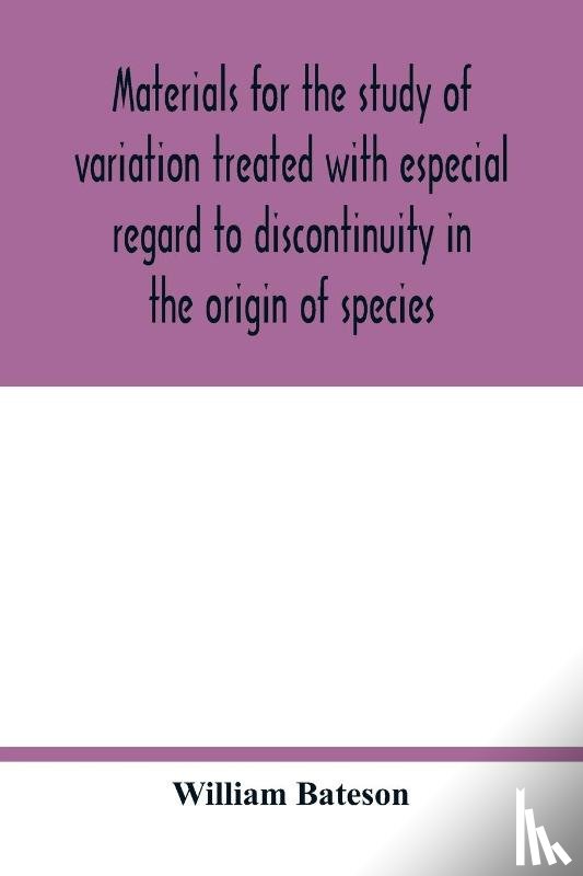Bateson, William - Materials for the study of variation treated with especial regard to discontinuity in the origin of species
