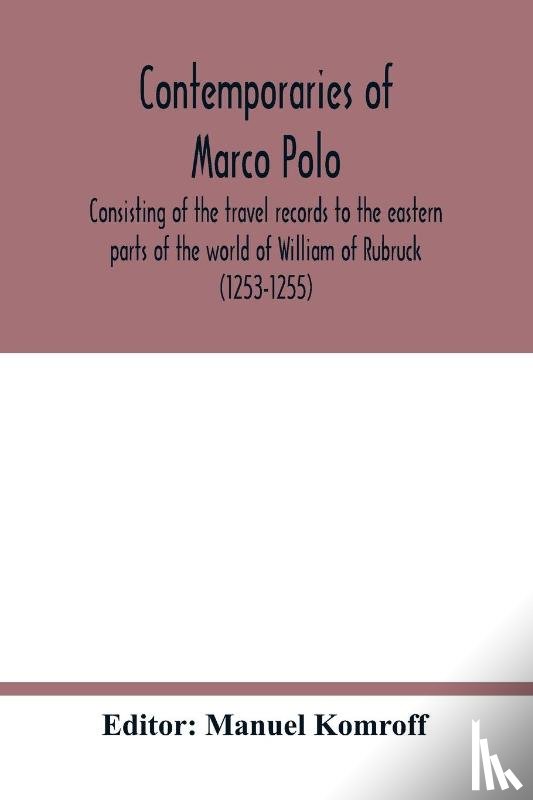  - Contemporaries of Marco Polo, consisting of the travel records to the eastern parts of the world of William of Rubruck (1253-1255); the journey of John of Pian de Carpini (1245-1247); the journal of Friar Odoric (1318-1330) & the oriental travels of