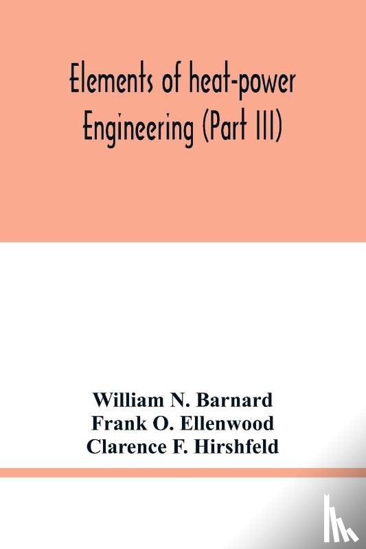 N Barnard, William, O Ellenwood, Frank - Elements of heat-power engineering (Part III)