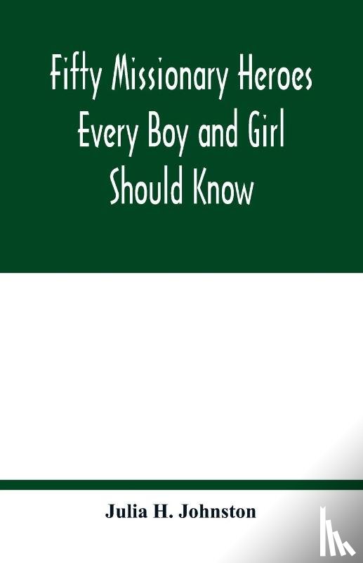 H Johnston, Julia - Fifty missionary heroes every boy and girl should know