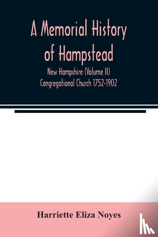 Eliza Noyes, Harriette - A memorial History of Hampstead, New Hampshire (Volume II) Congregational Church 1752-1902