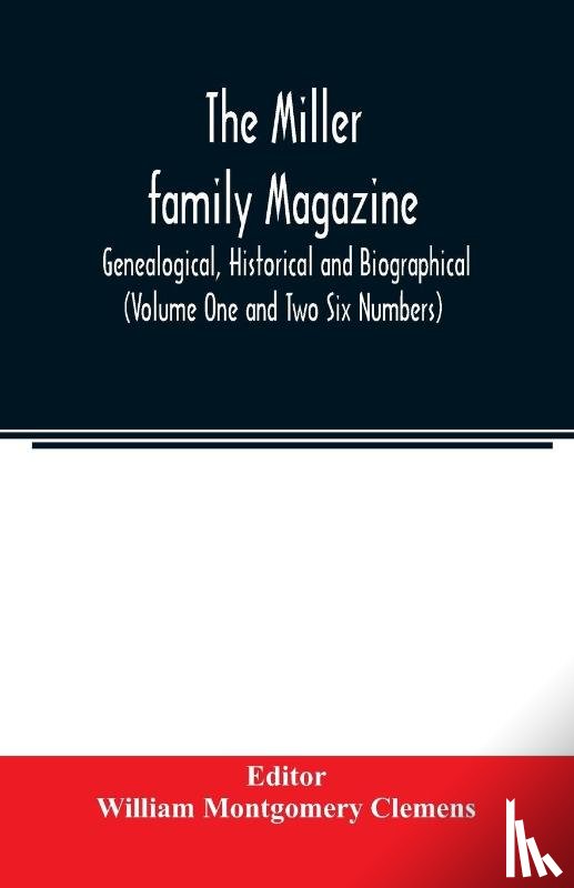  - The Miller family magazine; Genealogical, Historical and Biographical (Volume One and Two Six Numbers)