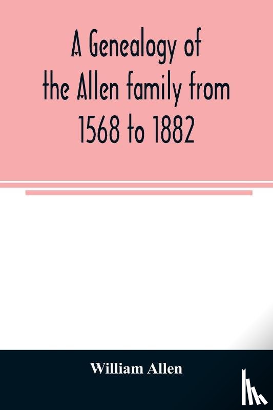 Allen, William - A genealogy of the Allen family from 1568 to 1882