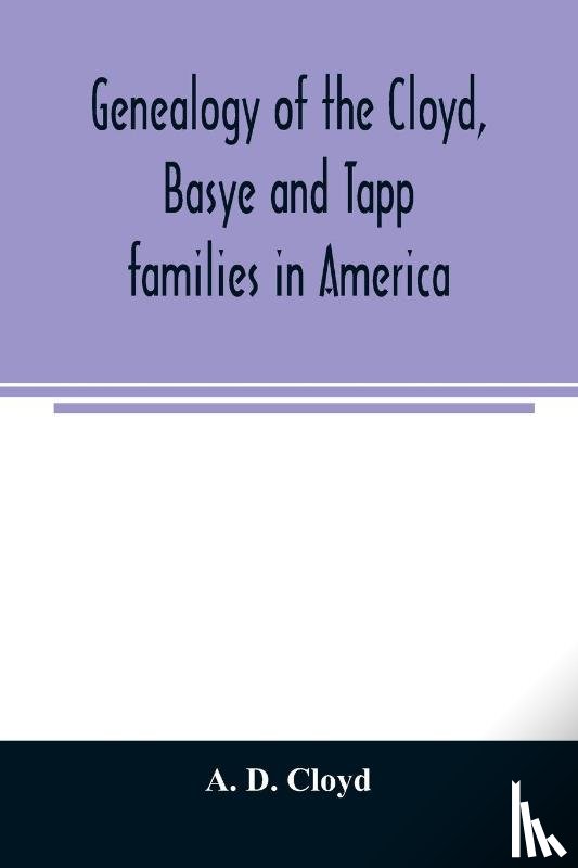 D Cloyd, A - Genealogy of the Cloyd, Basye and Tapp families in America; with brief sketches referring to the families of Ingels, Jones, Marshall and Smith