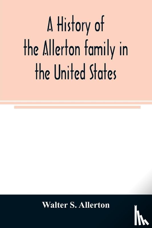 S Allerton, Walter - A history of the Allerton family in the United States