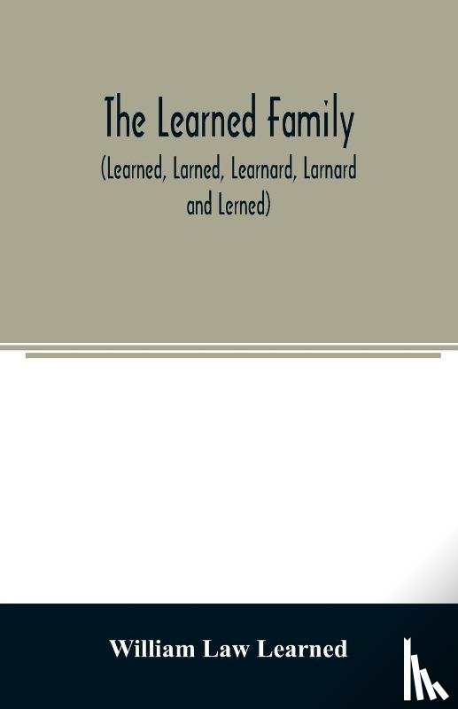 Law Learned, William - The Learned family (Learned, Larned, Learnard, Larnard and Lerned) being descendants of William Learned, who was of Charlestown, Massachusetts, in 1632