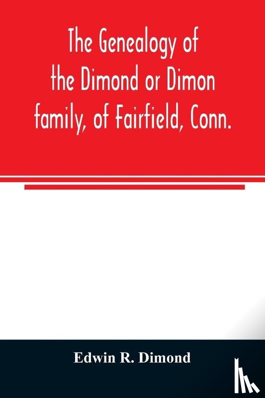 R Dimond, Edwin - The genealogy of the Dimond or Dimon family, of Fairfield, Conn.