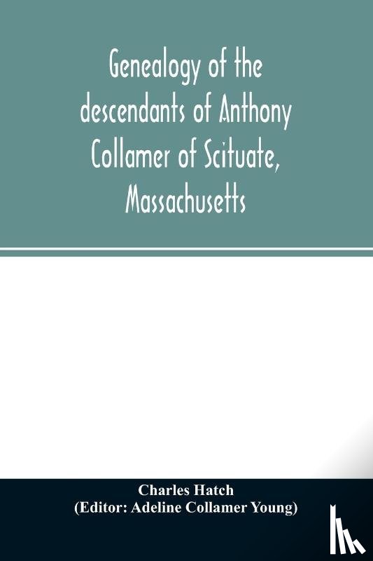Hatch, Charles - Genealogy of the descendants of Anthony Collamer of Scituate, Massachusetts