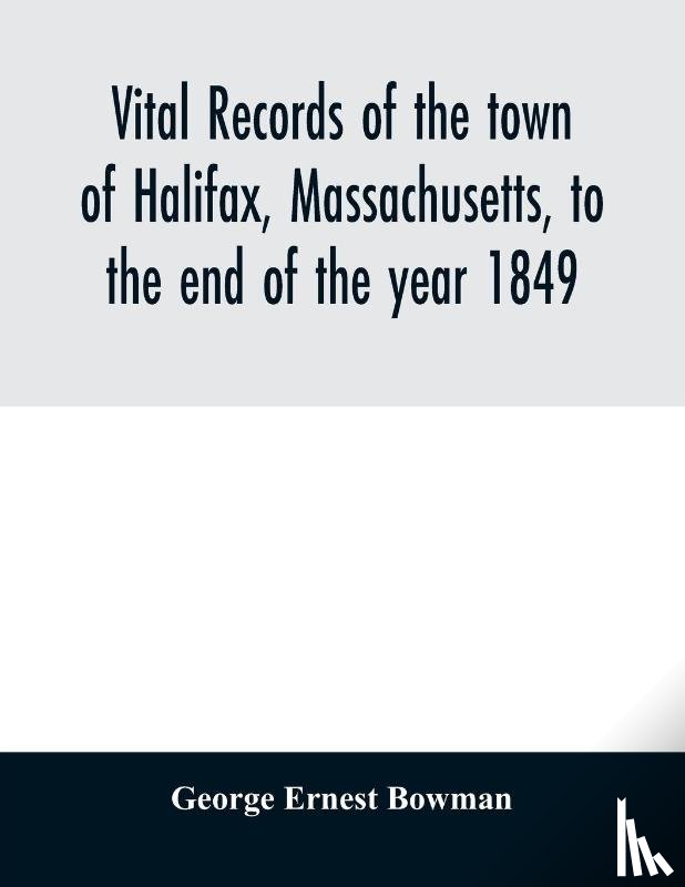 Ernest Bowman, George - Vital records of the town of Halifax, Massachusetts, to the end of the year 1849