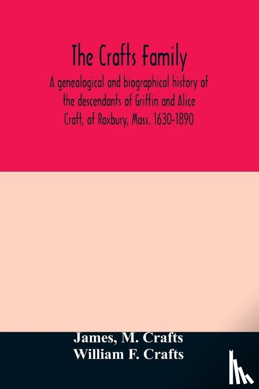 James, Crafts, M - The Crafts family. A genealogical and biographical history of the descendants of Griffin and Alice Craft, of Roxbury, Mass. 1630-1890
