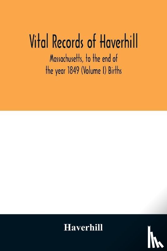 Haverhill - Vital records of Haverhill, Massachusetts, to the end of the year 1849 (Volume I) Births